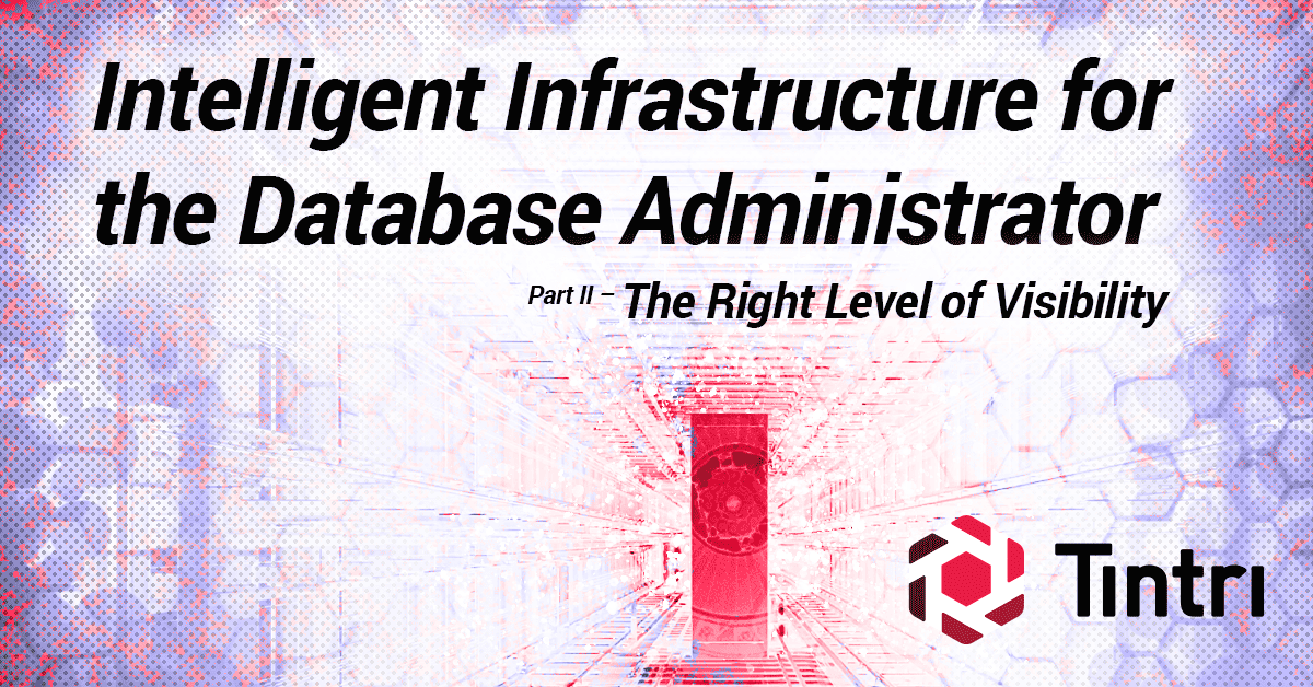Intelligent Infrastructure Blog - Intelligent Infrastructure for the Database Administrator - Part II - The Right Level of Visibility